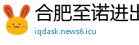 合肥至诺进出口贸易公司